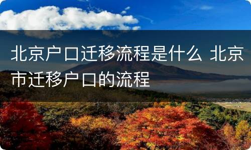北京户口迁移流程是什么 北京市迁移户口的流程