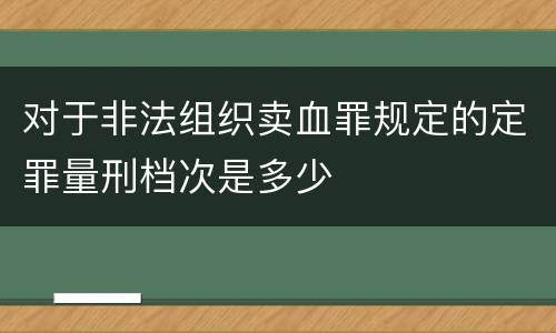 对于非法组织卖血罪规定的定罪量刑档次是多少