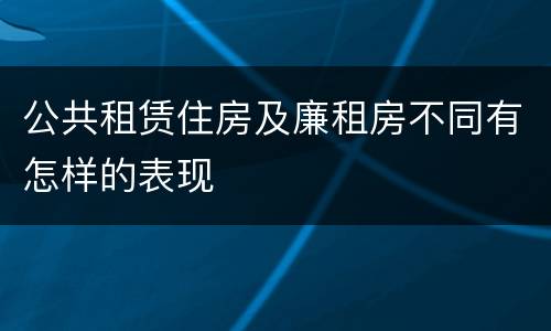 公共租赁住房及廉租房不同有怎样的表现