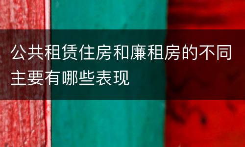公共租赁住房和廉租房的不同主要有哪些表现