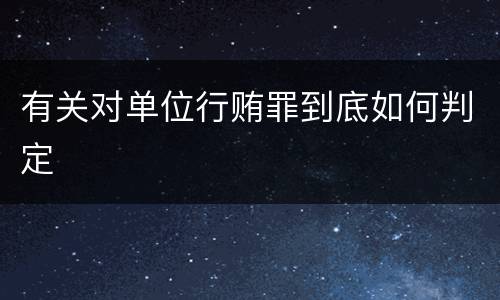 有关对单位行贿罪到底如何判定