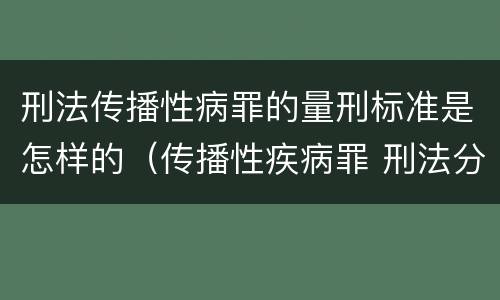 刑法传播性病罪的量刑标准是怎样的（传播性疾病罪 刑法分则）