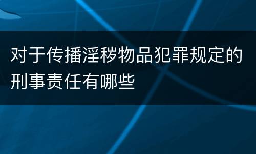 对于传播淫秽物品犯罪规定的刑事责任有哪些
