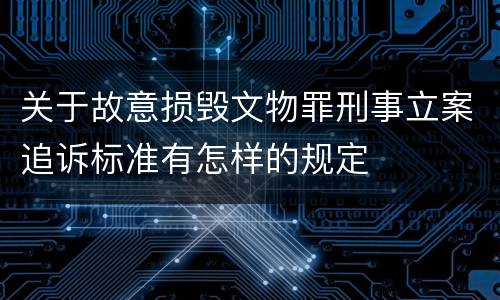 关于故意损毁文物罪刑事立案追诉标准有怎样的规定