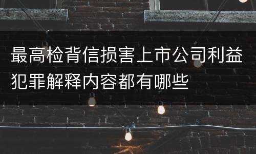 最高检背信损害上市公司利益犯罪解释内容都有哪些