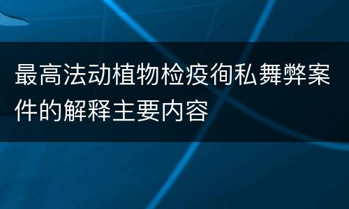 最高法动植物检疫徇私舞弊案件的解释主要内容