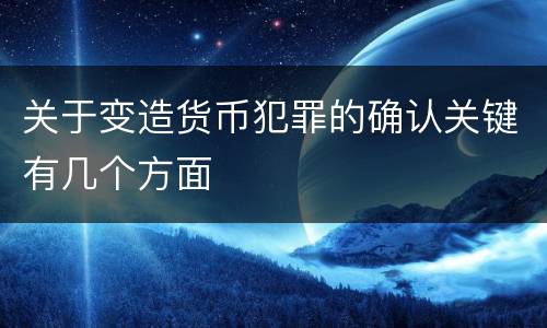 关于变造货币犯罪的确认关键有几个方面
