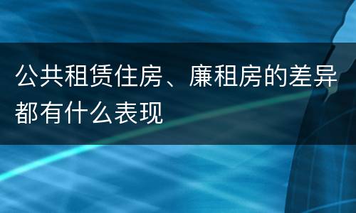 公共租赁住房、廉租房的差异都有什么表现