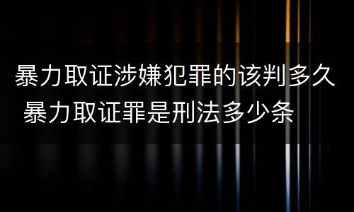 暴力取证涉嫌犯罪的该判多久 暴力取证罪是刑法多少条