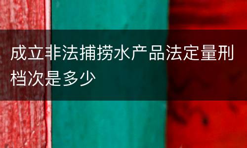 成立非法捕捞水产品法定量刑档次是多少