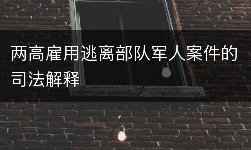 两高雇用逃离部队军人案件的司法解释
