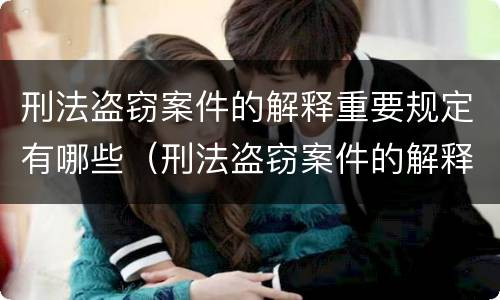 刑法盗窃案件的解释重要规定有哪些（刑法盗窃案件的解释重要规定有哪些内容）