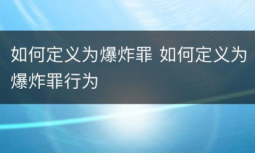 如何定义为爆炸罪 如何定义为爆炸罪行为