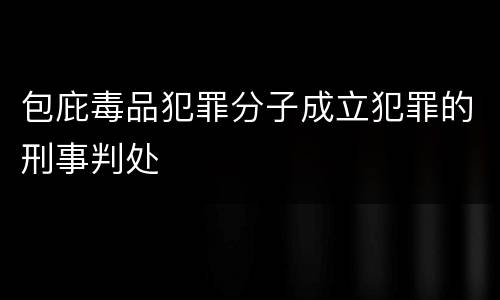 包庇毒品犯罪分子成立犯罪的刑事判处