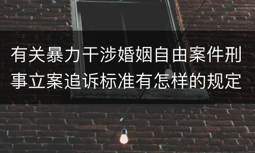 有关暴力干涉婚姻自由案件刑事立案追诉标准有怎样的规定
