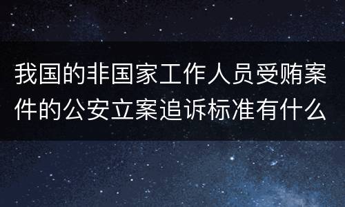 我国的非国家工作人员受贿案件的公安立案追诉标准有什么规定
