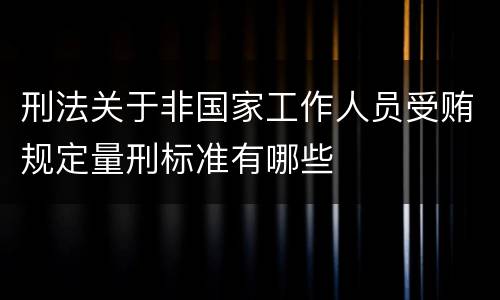 刑法关于非国家工作人员受贿规定量刑标准有哪些