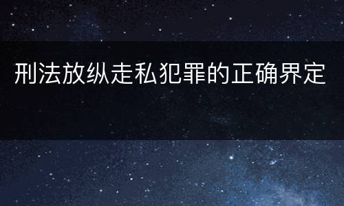 刑法放纵走私犯罪的正确界定