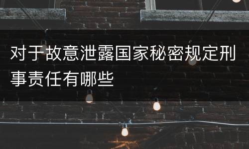 对于故意泄露国家秘密规定刑事责任有哪些