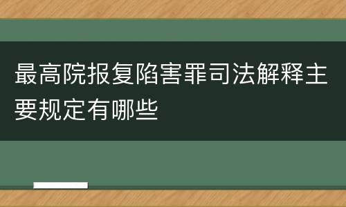 最高院报复陷害罪司法解释主要规定有哪些