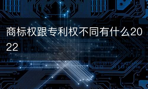 商标权跟专利权不同有什么2022