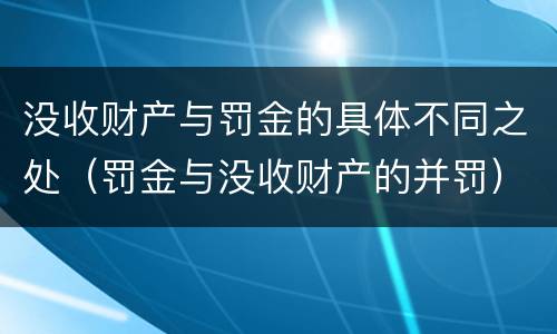 没收财产与罚金的具体不同之处（罚金与没收财产的并罚）