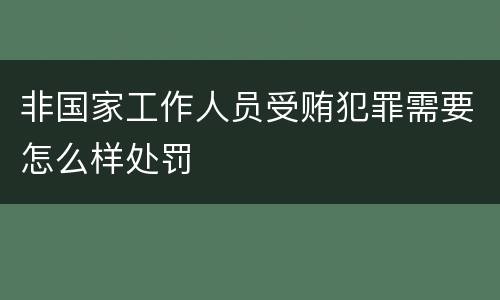 非国家工作人员受贿犯罪需要怎么样处罚