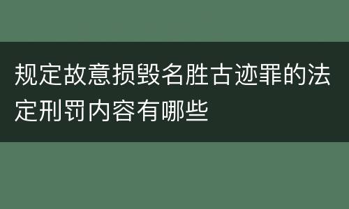 规定故意损毁名胜古迹罪的法定刑罚内容有哪些