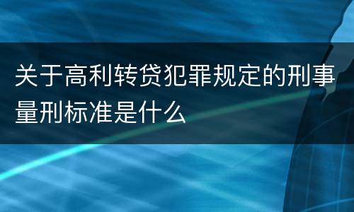 关于高利转贷犯罪规定的刑事量刑标准是什么