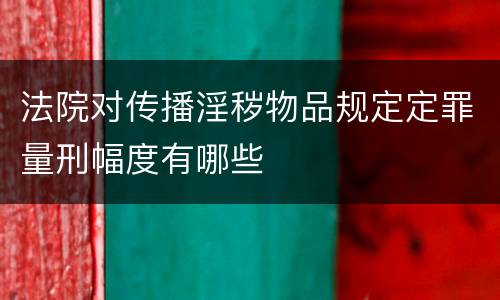 法院对传播淫秽物品规定定罪量刑幅度有哪些