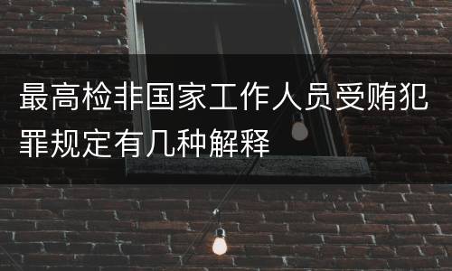最高检非国家工作人员受贿犯罪规定有几种解释