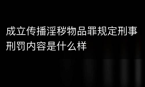 成立传播淫秽物品罪规定刑事刑罚内容是什么样