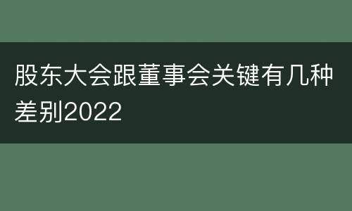 股东大会跟董事会关键有几种差别2022