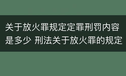 关于放火罪规定定罪刑罚内容是多少 刑法关于放火罪的规定