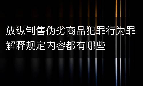 放纵制售伪劣商品犯罪行为罪解释规定内容都有哪些