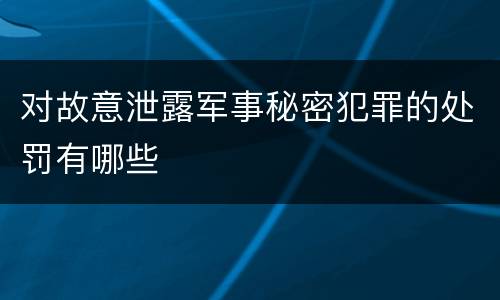 对故意泄露军事秘密犯罪的处罚有哪些