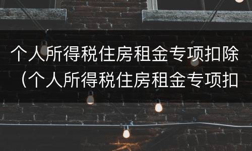 个人所得税住房租金专项扣除（个人所得税住房租金专项扣除不超过多少月）
