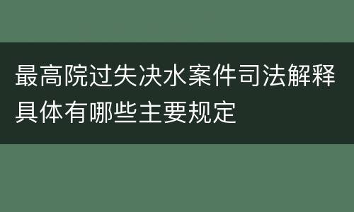 最高院过失决水案件司法解释具体有哪些主要规定