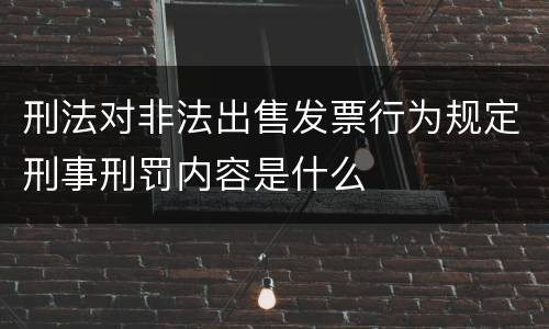 刑法对非法出售发票行为规定刑事刑罚内容是什么