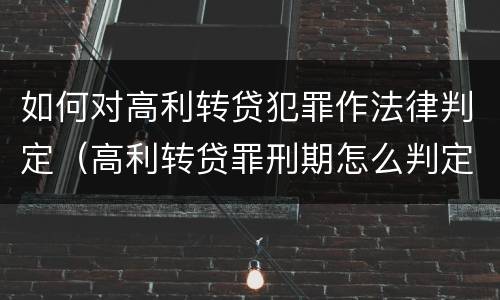 如何对高利转贷犯罪作法律判定（高利转贷罪刑期怎么判定的）