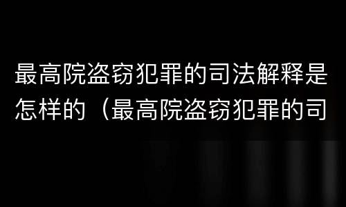 最高院盗窃犯罪的司法解释是怎样的（最高院盗窃犯罪的司法解释是怎样的案例）