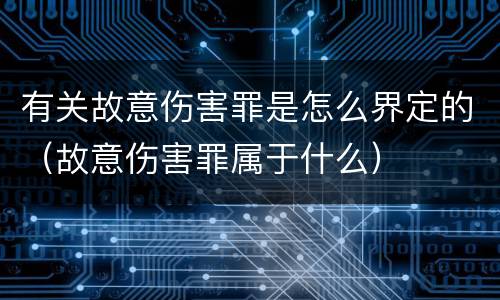 有关故意伤害罪是怎么界定的（故意伤害罪属于什么）
