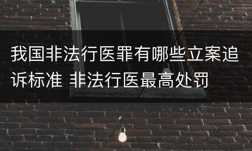 我国非法行医罪有哪些立案追诉标准 非法行医最高处罚