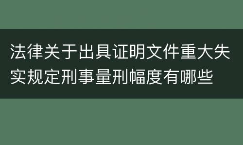 法律关于出具证明文件重大失实规定刑事量刑幅度有哪些