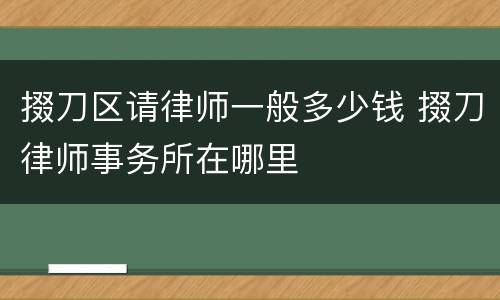 掇刀区请律师一般多少钱 掇刀律师事务所在哪里