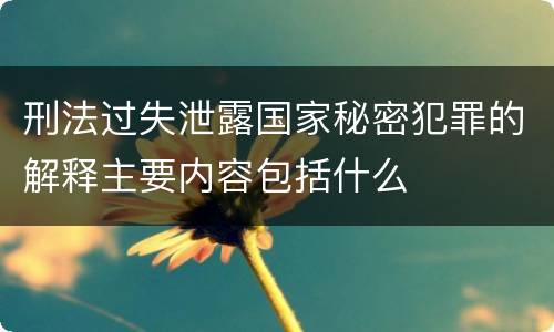 刑法过失泄露国家秘密犯罪的解释主要内容包括什么
