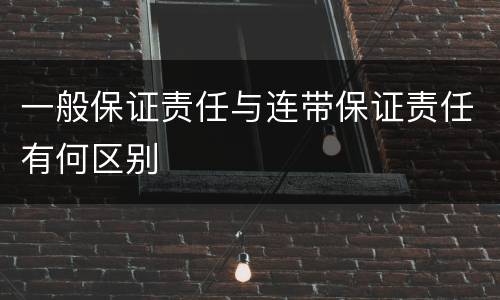 一般保证责任与连带保证责任有何区别