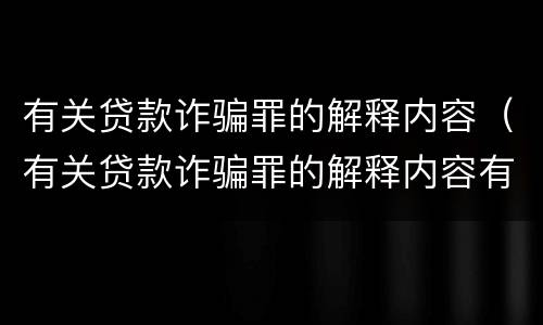有关贷款诈骗罪的解释内容（有关贷款诈骗罪的解释内容有哪些）