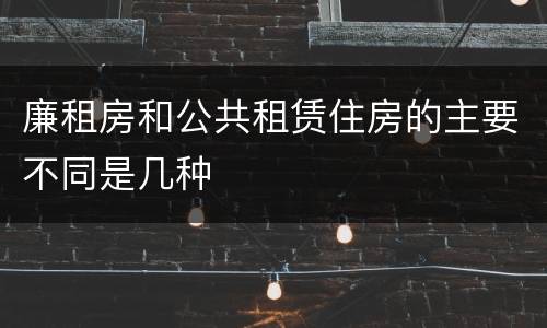 廉租房和公共租赁住房的主要不同是几种