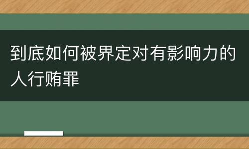 到底如何被界定对有影响力的人行贿罪